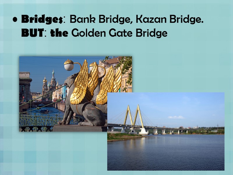 Bridges: Bank Bridge, Kazan Bridge. BUT: the Golden Gate Bridge